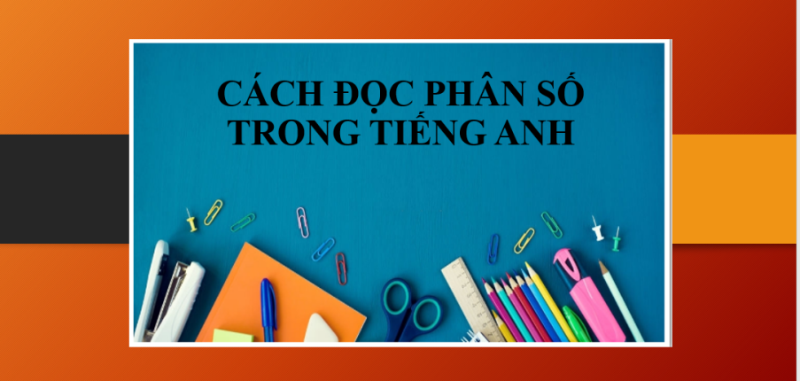 Cách đọc phân số trong tiếng Anh | Một số trường hợp đặc biệt - Bài tập vận dụng (2025)