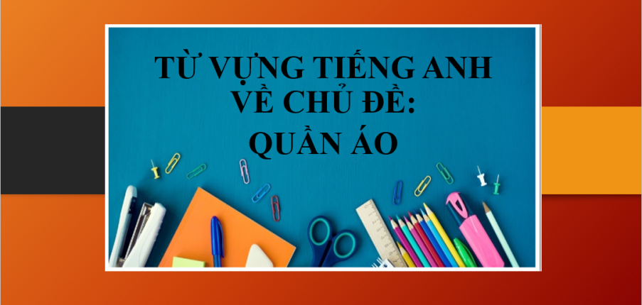 Từ vựng tiếng Anh về chủ đề: Quần áo (Clothes) | Những câu ví dụ về chủ đề Quần áo (2025)