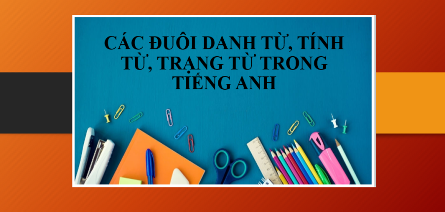 Nhận biết danh từ, tính từ, trạng từ trong tiếng Anh thông qua hậu tố - Bài tập vận dụng (2025)