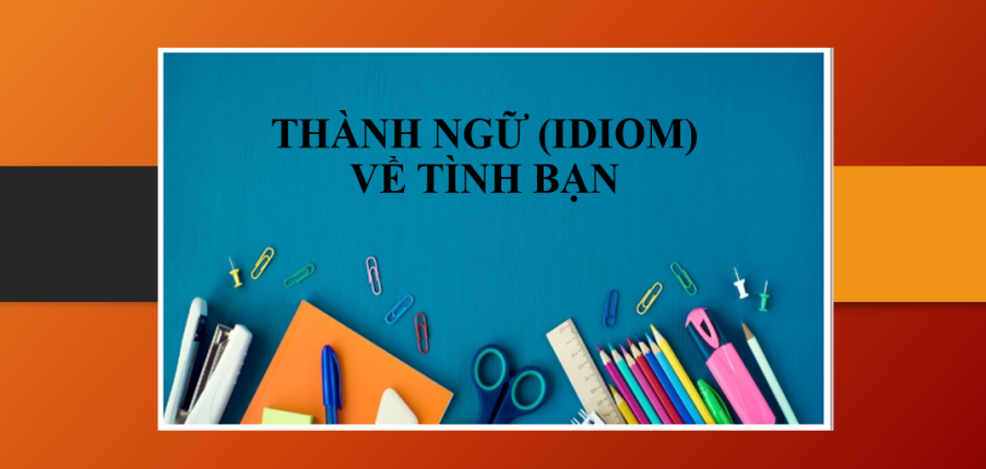 Tổng hợp các Thành ngữ (Idiom) về tình bạn thông dụng nhất trong tiếng Anh (2025)