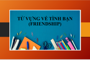 Từ vựng tiếng Anh chủ đề bạn bè, tình bạn | Một số bài hát tiếng Anh nói về tình bạn + Đoạn văn viết về bạn thân bằng tiếng Anh (2025)