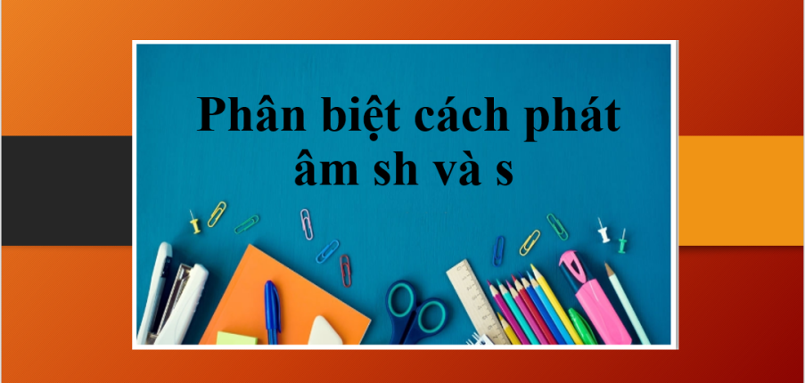 Phân biệt cách phát âm sh và s trong tiếng Anh (2025)