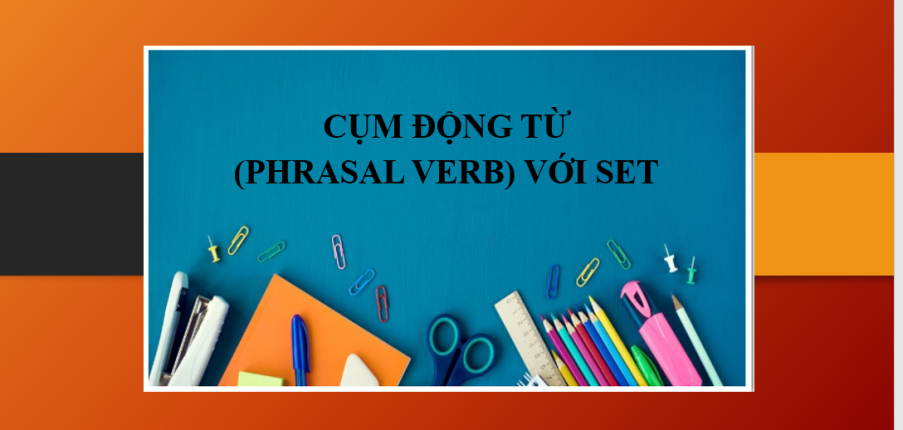 Set là gì? - Cụm động từ (Phrasal verb) với Set - Bài tập vận dụng Phrasal verb với Set (2025)