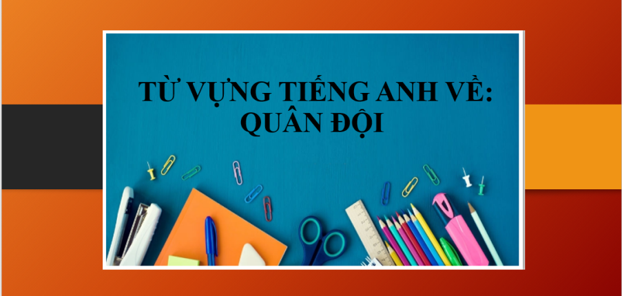 Từ vựng tiếng Anh về: Quân đội | Thành ngữ tiếng Anh liên quan đến vũ khí (2025)