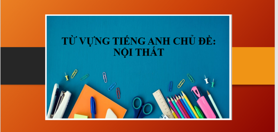 Từ vựng tiếng Anh chuyên ngành nội thất | Bài tập về từ vựng tiếng Anh chuyên ngành nội thất (2025)