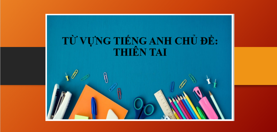 Từ vựng tiếng Anh chủ đề: Thiên tai | Từ vựng tiếng Anh các thiên tai thường gặp ở Việt Nam (2025)