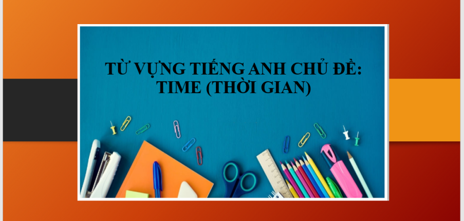 Từ vựng tiếng Anh về: Thời gian (Times) | Cách học từ vựng tiếng Anh về thời gian hiệu quả (2025)