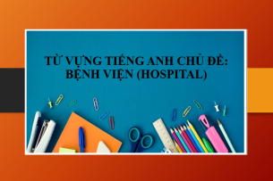Từ vựng tiếng Anh chủ đề: Bệnh viện (Hospital) | Mẫu câu giao tiếp trong Bệnh viện bằng tiếng Anh (2025)