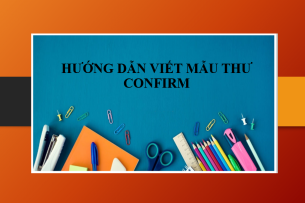 Hướng dẫn viết mẫu thư confirm (xác nhận) bằng tiếng Anh chuyên nghiệp (2025)