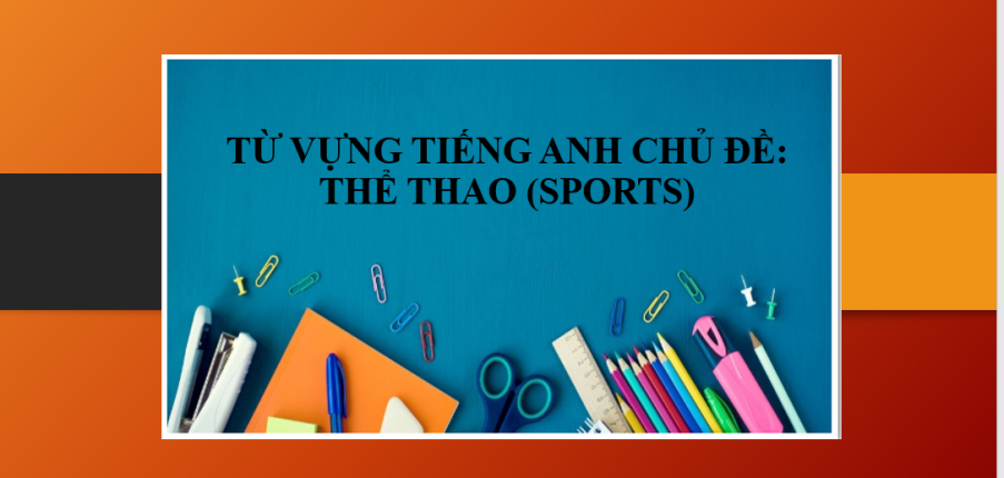 Từ vựng tiếng Anh chủ đề: Thể thao (Sports) | Các dụng cụ thể thao bằng tiếng Anh (2025)