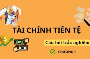 Câu hỏi trắc nghiệm Chương 1: LÝ THUYẾT TÀI CHÍNH TIỀN TỆ (có đáp án) | Trường Đại học Ngân Hàng Thành phố Hồ Chí Minh (2025)