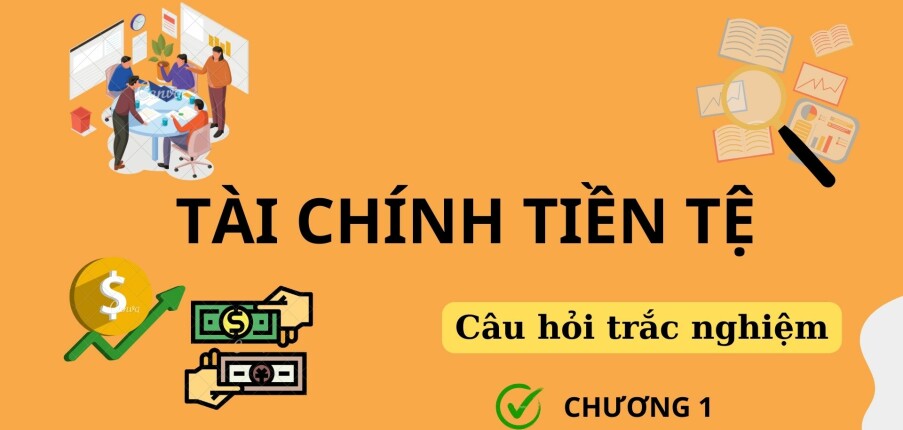 Câu hỏi trắc nghiệm Chương 1: LÝ THUYẾT TÀI CHÍNH TIỀN TỆ (có đáp án) | Trường Đại học Ngân Hàng Thành phố Hồ Chí Minh (2025)