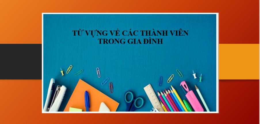 Từ vựng về các thành viên trong gia đình (Members in family) | Một số cụm từ về gia đình trong tiếng Anh - Các thành ngữ tiếng Anh về gia đình (2025)