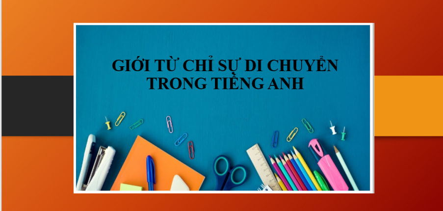 Giới từ chỉ sự di chuyển trong tiếng Anh (Preposition of movement) | Cách sử dụng các Giới từ chỉ sự di chuyển - Bài tập vận dụng (2025)