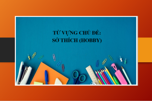 Từ vựng tiếng Anh chủ đề: Sở thích (Hobby) | Các mẫu câu thông dụng với từ vựng tiếng Anh chủ đề sở thích (2025)