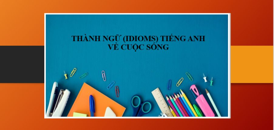 Thành ngữ (Idioms) tiếng Anh về cuộc sống hay, thông dụng nhất (2025)