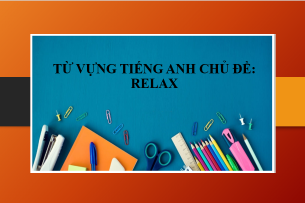 Từ vựng tiếng Anh chủ đề: Relax | Cách ứng dụng từ vựng Relax trong IELTS Speaking - Bài tập vận dụng (2025)