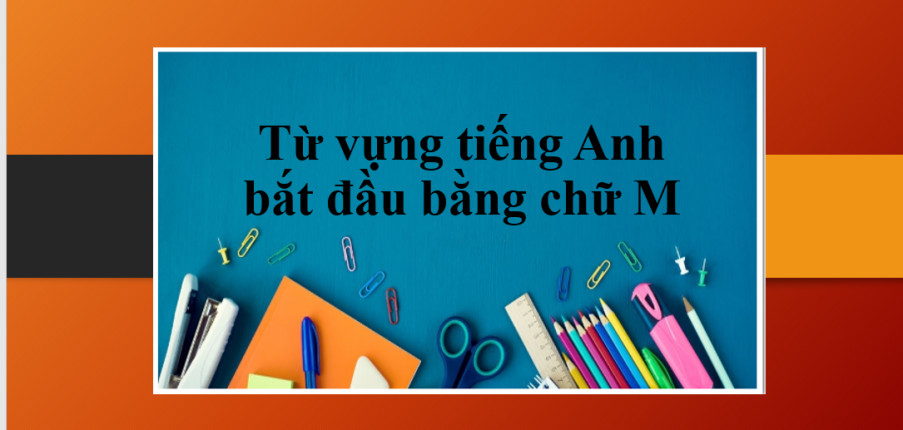Tổng hợp các từ vựng tiếng Anh bắt đầu bằng chữ M - Một số thành ngữ tiếng Anh bắt đầu bằng chữ M (2025)