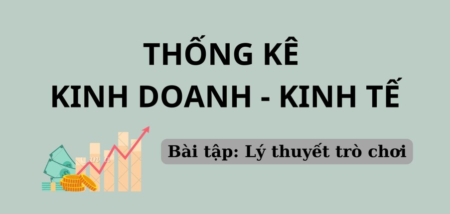 TOP 21 bài tập Lý thuyết trò chơi | Thống kê kinh doanh kinh tế | Đại học Kinh Tế, Đại học Đà Nẵng (2025)