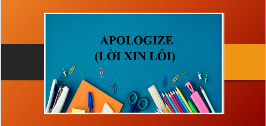 Apologize (Lời xin lỗi) | Định nghĩa - Cấu trúc - Cách sử dụng Apologize - Phân biệt cấu trúc apologize và cấu trúc sorry - Bài tập vận dụng (2025)