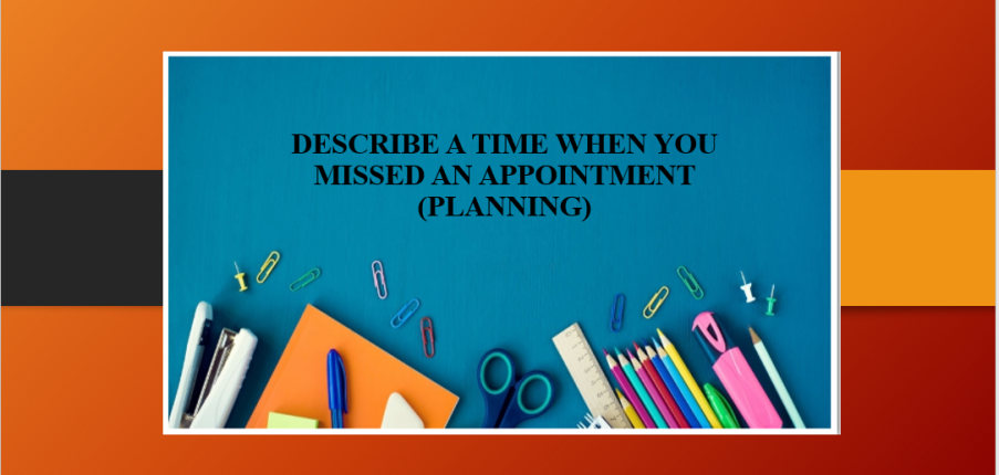 Describe a time when you missed an appointment (planning) | Bài mẫu + Từ vựng IELTS Speaking Part 2, 3 (2025)