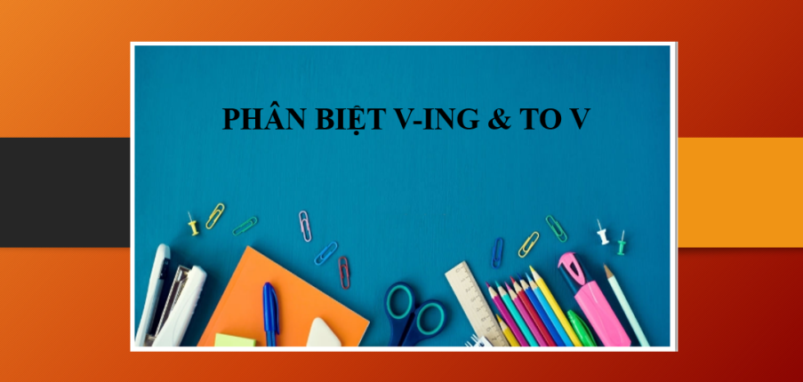 V-ing là gì? | To V là gì? | Phân biệt V-ing & To V - Bài tập vận dụng (2025)