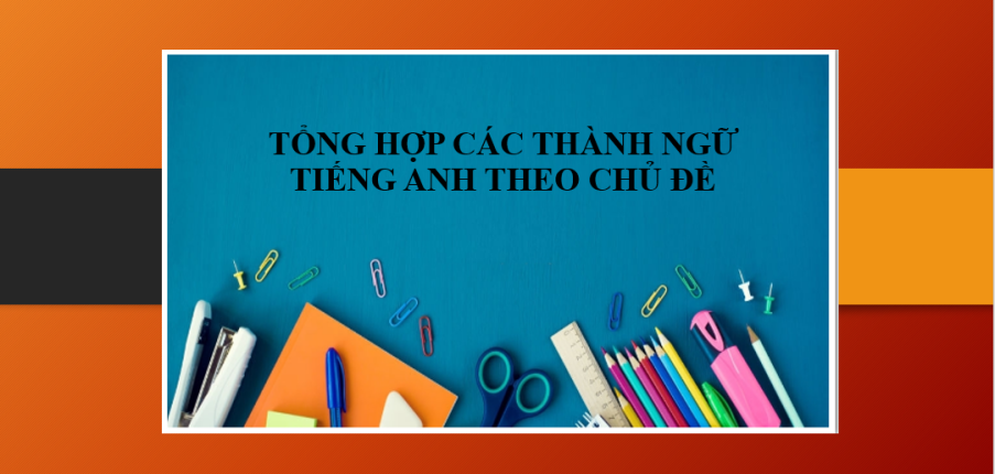 Tổng hợp các thành ngữ tiếng Anh theo chủ đề thông dụng nhất (2025)
