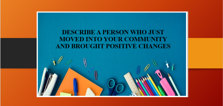 Describe a person who just moved into your community and brought positive changes (2025)