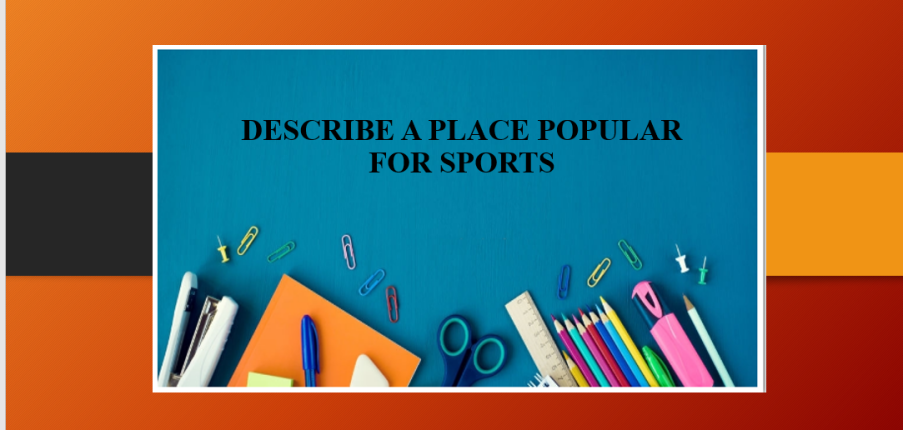 Describe a place popular for sports | Bài mẫu IELTS Speaking Part 2 + 3 (2025)