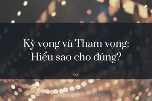 Kỳ vọng và Tham vọng: Hiểu sao cho đúng?