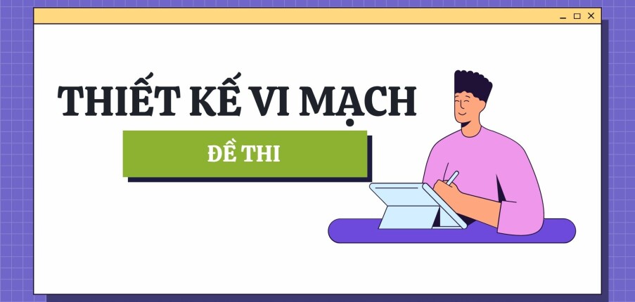 Đề thi cuối kỳ học phần Thiết kế vi mạch (có đáp án) | Đại học Bách Khoa Hồ Chí Minh (2025)