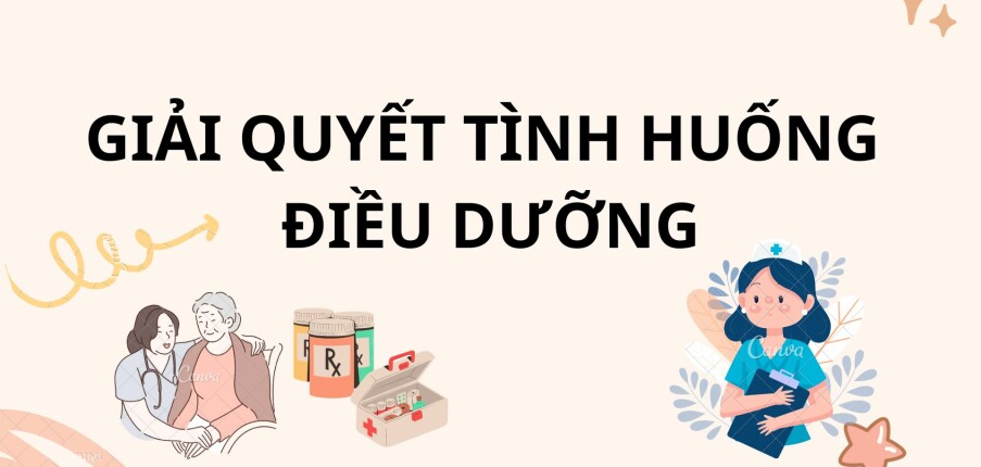TOP 35 câu hỏi và đáp án giải quyết tình huống điều dưỡng hay, hấp dẫn nhất (2025)