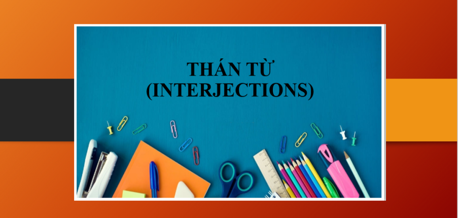 Thán từ (Interjections) | Định nghĩa - Cách sử dụng thán từ trong tiếng Anh - Những thán từ phổ biến - Bài tập vận dụng (2025)