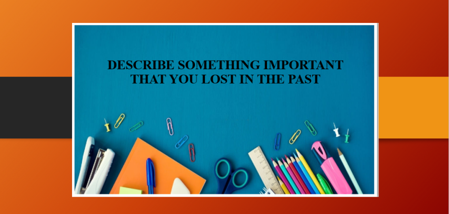 Describe something important that you lost in the past | Bài mẫu IELTS Speaking (2025)