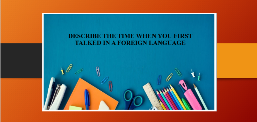 Describe the time when you first talked in a foreign language | Bài mẫu + Từ vựng IELTS Speaking Part 2 (2025)