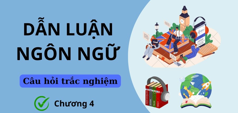 79 Câu hỏi trắc nghiệm Dẫn luận ngôn ngữ CHƯƠNG 4 (có đáp án) | Trường Đại học Ngoại ngữ, Đại học Đà Nẵng (2025)