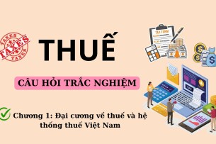 22 Câu hỏi trắc nghiệm ĐẠI CƯƠNG VỀ THUẾ VÀ HỆ THỐNG THUẾ VIỆT NAM (có đáp án) | Trường Đại học Nguyễn Tất Thành (2025)