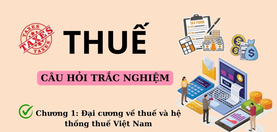 22 Câu hỏi trắc nghiệm ĐẠI CƯƠNG VỀ THUẾ VÀ HỆ THỐNG THUẾ VIỆT NAM (có đáp án) | Trường Đại học Nguyễn Tất Thành (2025)