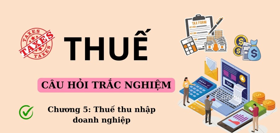140 Câu hỏi trắc nghiệm về THUẾ THU NHẬP DOANH NGHIỆP (có đáp án) | Trường Đại học Nguyễn Tất Thành (2025)