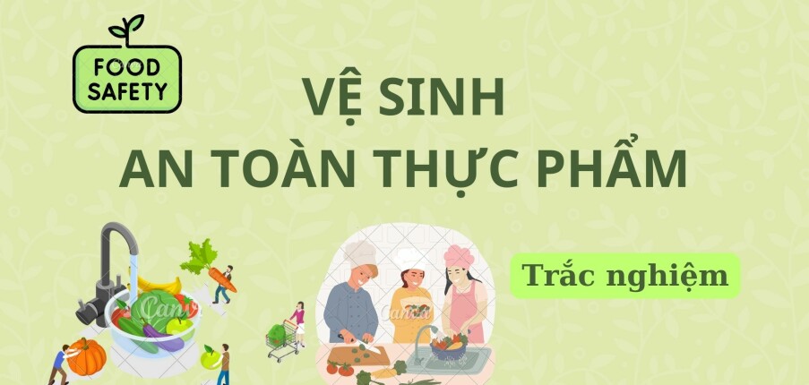 40 Câu hỏi trắc nghiệm Vệ sinh an toàn thực phẩm (có đáp án) hay, hấp dẫn nhất (2025)