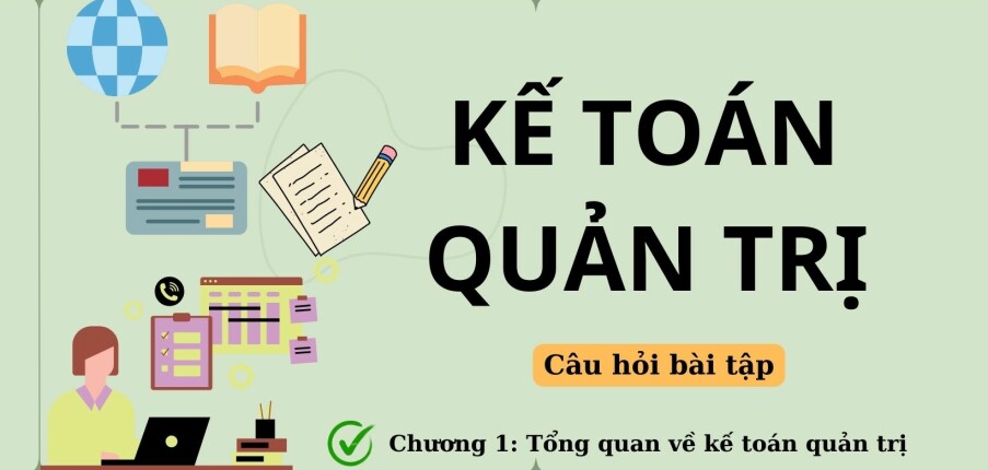 Câu hỏi bài tập về TỔNG QUAN VỀ KẾ TOÁN QUẢN TRỊ (có lời giải) | UFM (2025)