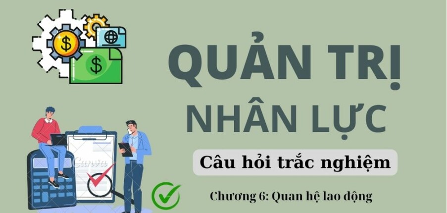 22 Câu hỏi trắc nghiệm QUAN HỆ LAO ĐỘNG (có đáp án) | Quản trị nhân lực | Trường Đại học Hoa Sen (2025)