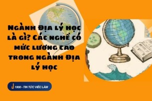 Ngành Địa lý học là gì? Các nghề có mức lương cao trong ngành Địa lý học (2025)