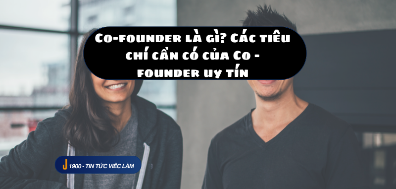 Co-founder là gì? Các tiêu chí cần có của Co - founder uy tín 