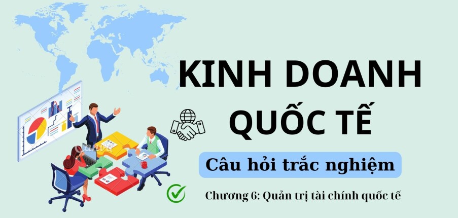 53 Câu hỏi trắc nghiệm về QUẢN TRỊ TÀI CHÍNH QUỐC TẾ (có đáp án) | Kinh doanh quốc tế | Đại học Nguyễn Tất Thành (2025)