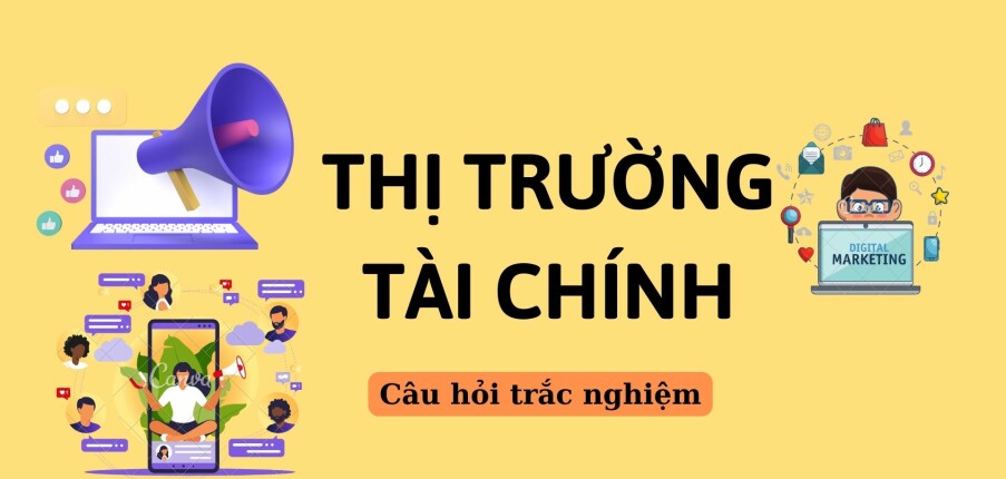 100 Câu hỏi trắc nghiệm về THỊ TRƯỜNG TÀI CHÍNH (có đáp án) | Tài chính ngân hàng | Trường Đại học Tài chính Marketing (2025)