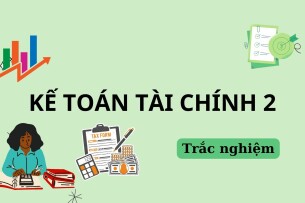 56 Câu hỏi trắc nghiệm Kế toán tài chính 2 (có đáp án) | Trường Đại học Duy Tân (2025)