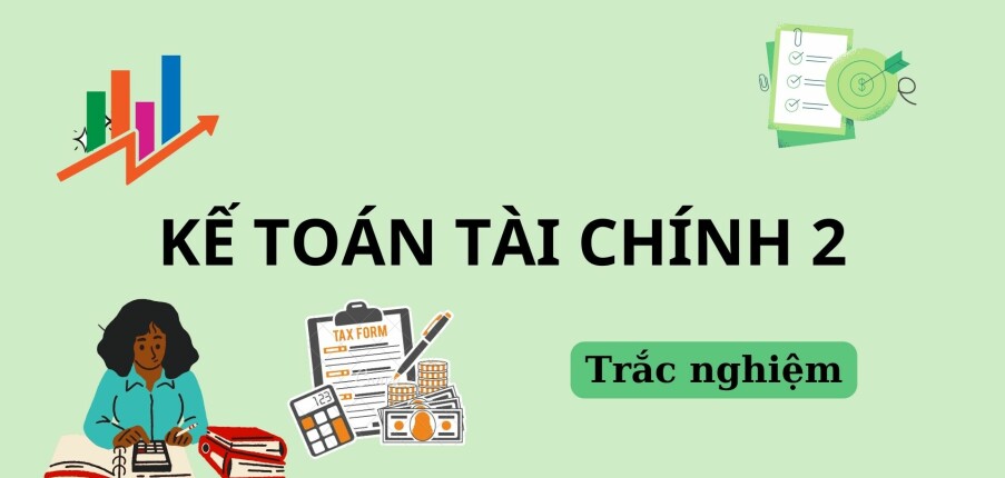56 Câu hỏi trắc nghiệm Kế toán tài chính 2 (có đáp án) | Trường Đại học Duy Tân (2025)