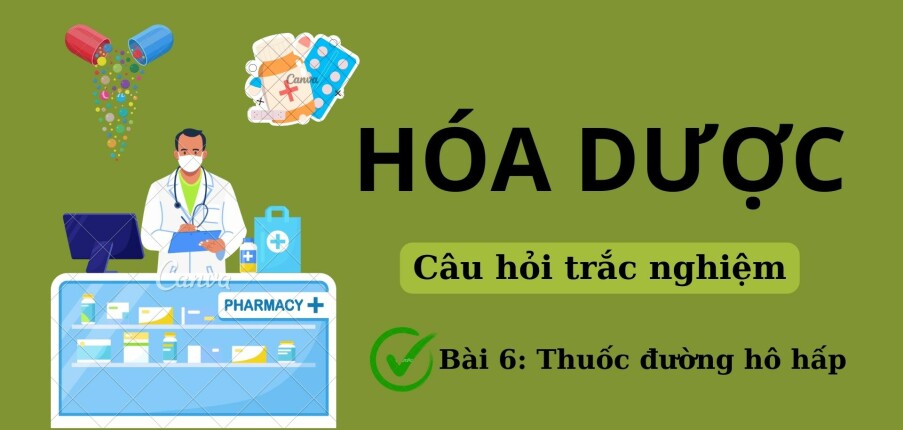 35 Câu hỏi trắc nghiệm về THUỐC ĐƯỜNG HÔ HẤP (có đáp án) | Đề cương ôn tập môn Hóa dược | Đại học Nguyễn Tất Thành (2025)