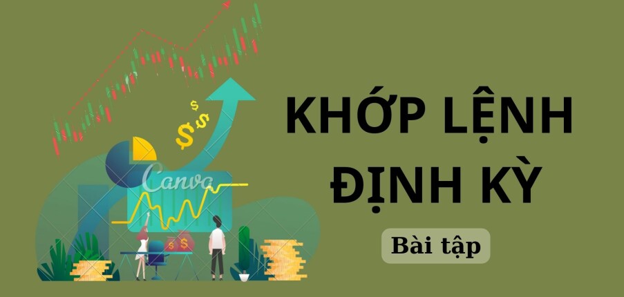TOP 6 Bài tập KHỚP LỆNH ĐỊNH KỲ (có đáp án) | Thị trường chứng khoán | Cao đẳng Kinh tế đối ngoại (2025)
